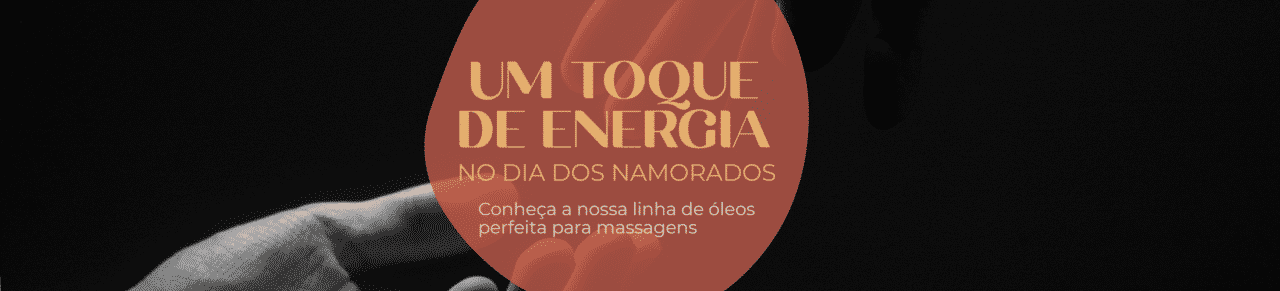 Um toque de energia no Dia dos Namorados - Conheça a nossa linha de óleos perfeita para massagens.